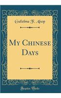 My Chinese Days (Classic Reprint)