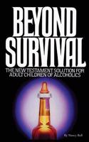 Beyond Survival: Dealing with Heredity for a Brighter Future.: The New Testament Solution for Adult Children of Alcoholism and Addictio