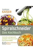 Spiralschneider - Das Kochbuch: Schnell Und Gesund Schlank Mit Low Carb GemÃ¼senudeln - 60 Leckere Und Kreative Rezepte Mit Dem GemÃ¼seschneider FÃ¼r Jeden Anlass