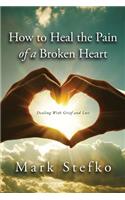 How to Heal the Pain of a Broken Heart: Dealing with Grief & Loss