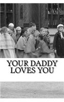 Your Daddy Loves You - Small Black & White Edition