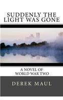 Suddenly the Light Was Gone: a WW2 novel