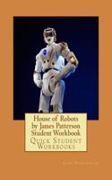 House of Robots by James Patterson Student Workbook: Quick Student Workbooks