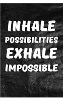 Inhale Possibilities, Exhale Impossible