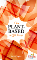 Go Plant-Based in 30 Days: (Live Healthy Now)