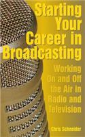 Starting Your Career in Broadcasting: Working On and Off the Air in Radio and Television(Starting Your Career)