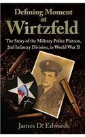 Defining Moment at Wirtzfeld: The Story of the Military Police Platoon, 2nd Infantry Division, in World War II