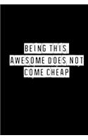 Being This Awesome Does Not Come Cheap - 6 x 9 Inches (Funny Perfect Gag Gift, Organizer, Notes, Goals & To Do Lists): Lined Notebook/ Journal 120 pages, Soft Cover, Matte finish