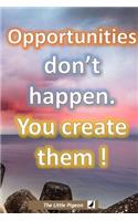 Opportunities don't happen. You create them !