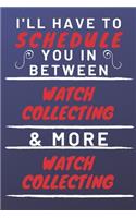 I'll Have To Schedule You In Between Watch Collecting & More Watch Collecting