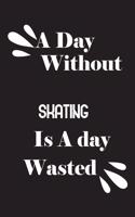 day without skating is a day wasted