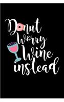 Donut Worry Wine Instead: Composition Lined Notebook Journal Funny Gag Gift For Donuts And Wine Lovers