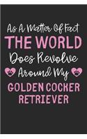 As A Matter Of Fact The World Does Revolve Around My Golden Cocker Retriever