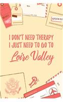 I Don't Need Therapy I Just Need To Go To Loire Valley: 6x9" Lined Travel Notebook/Journal Funny Gift Idea For Travellers, Explorers, Backpackers, Campers, Tourists, Holiday Memory Book