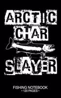 Arctic Char Slayer Fishing Notebook 120 Pages: 6"x 9'' College Ruled Lined Paperback Arctic Char Fish-ing Freshwater Game Fly Journal Composition Notes Day Planner Notepad Log-Book Paper Sheets S