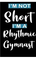 I'm Not Short I'm A Rhythmic Gymnast: : Rhythmic Gymnast Notebook Gymnastic Practice Writing Diary Ruled Lined Pages Book 120 Pages 6 x 9 softcover Gift for Gymnasts