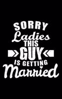 Sorry Ladies this guy is getting married: 6" x 9" 120 pages blank Journal I 6x9 Sketch Notebook I Diary I Journaling I Planner I groom gift I bachelor party gift