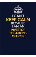 I Can't Keep Calm Because I Am An Investor relations officer: Career journal, notebook and writing journal for encouraging men, women and kids. A framework for building your career.