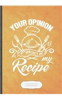 Your Opinion Wasn't in My Recipe: Cooking Blank Lined Notebook/ Journal, Writer Practical Record. Dad Mom Anniversay Gift. Thoughts Creative Writing Logbook. Fashionable Vintage Look