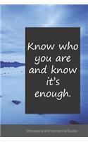 Know who you are and know it's enough.