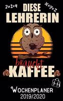 Diese Lehrerin braucht Kaffee - Wochenplaner 2019 - 2020: DIN A5 Kalender / Terminplaner / Wochenplaner 2019 / 2020 18 Monate: Juli 2019 bis Dezember 2020 - Jede Woche auf 2 Seiten
