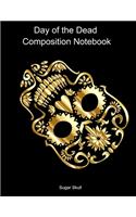 Day of the Dead Composition Notebook: Celebrate Dia De Los Muertos Everday with this 120 page Composition Notebook