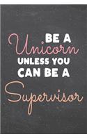 Be a Unicorn Unless You Can Be a Supervisor: Supervisor Dot Grid Notebook, Planner or Journal - 110 Dotted Pages - Office Equipment, Supplies - Funny Supervisor Gift Idea for Christmas or Birth