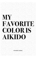 My Favorite Color Is Aikido: A 6x9 Inch Notebook Diary Journal With A Bold Text Font Slogan On A Matte Cover and 120 Blank Lined Pages Makes A Great Alternative To A Card