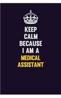Keep Calm Because I Am A Medical Assistant: Motivational and inspirational career blank lined gift notebook with matte finish