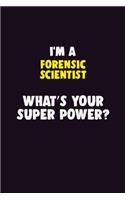 I Am A Forensic Scientist, What's Your Super Power?: 6X9 120 pages Career Notebook Unlined Writing Journal