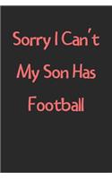Sorry I Can't My Son Has Football: Lined Journal, 120 Pages, 6 x 9, Funny Football Gift Idea, Black Matte Finish (Sorry I Can't My Son Has Football Journal)