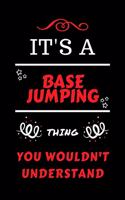 It's A Base Jumping Thing You Wouldn't Understand: Perfect Base Jumping Gag Gift - Blank Lined Notebook Journal - 100 Pages 6 x 9 Format - Office Humour and Banter - Girls Boys Night Out - Birthday- 
