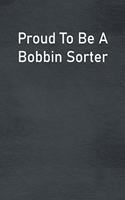 Proud To Be A Bobbin Sorter