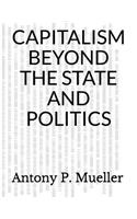 Capitalism Beyond the State and Politics
