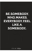Be Somebody Who Makes Everybody Feel Like a Somebody: Motivation, Notebook, Diary, Journal, Funny Notebooks