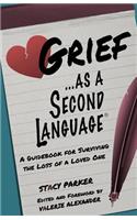 Grief as a Second Language: A Guidebook for Living with the Loss a Loved One