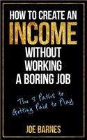 How to Create an Income Without Working a Boring Job: The 3 Paths to Getting Paid to Play