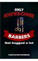 Only Awesome Barbers Get Hugged a Lot: Composition Notebook, Birthday Journal for Hairstylists, Hairdressers to Write on