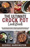 The Ultimate Crock Pot Cookbook: 400+ Delicious Selection of Crock Pot Slow Cooker Recipes. Fast Cooking Express Recipes & Slow Cooking Meals for everyone.
