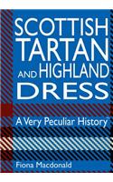 Scottish Tartan And Highland Dress: A Very Peculiar History(Very Peculiar History)