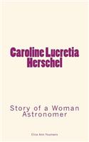 Caroline Lucretia Herschel: Story of a Woman Astronomer