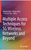 Multiple Access Techniques for 5g Wireless Networks and Beyond