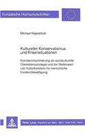 Kultureller Konservatismus und Krisensituationen: Konstanzmaximierung ALS Soziokulturelle Ueberlebensstrategie Und Der Stellenwert Von Kulturkonstanz Fuer Menschliche Existenzbewaeltigung