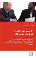 This House Would Ethically Engage