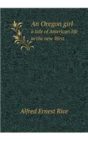 An Oregon girl a tale of American life in the new West