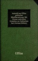 Auswahl aus Ulfilas gothischer Bibelubersetzung: Mit Glossar und einem Grundrisz zur Gothischen laut (German Edition)