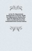 Das Tit. Eidgenossische Bundesgericht in Lausanne: Replik Des Eidgenossischen Bundesrathes Gegen Die Regierung Von Luzern Puncto Ausstehende Restanz Der Gotthardsubvention (German Edition)