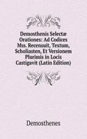 Demosthenis Selectae Orationes: Ad Codices Mss. Recensuit, Textum, Scholiasten, Et Versionem Plurimis in Locis Castigavit (Latin Edition)