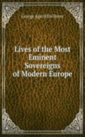 Lives of the Most Eminent Sovereigns of Modern Europe