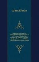 Bibliotheca Mathematica: Systematisches Verzeichniss Der Bis 1870 in Deutschland Auf Den Gebieten Der Arithmetik, Algebra, Analysis, Geometrie . . Schriften Und Abhandlugen (German Edition)